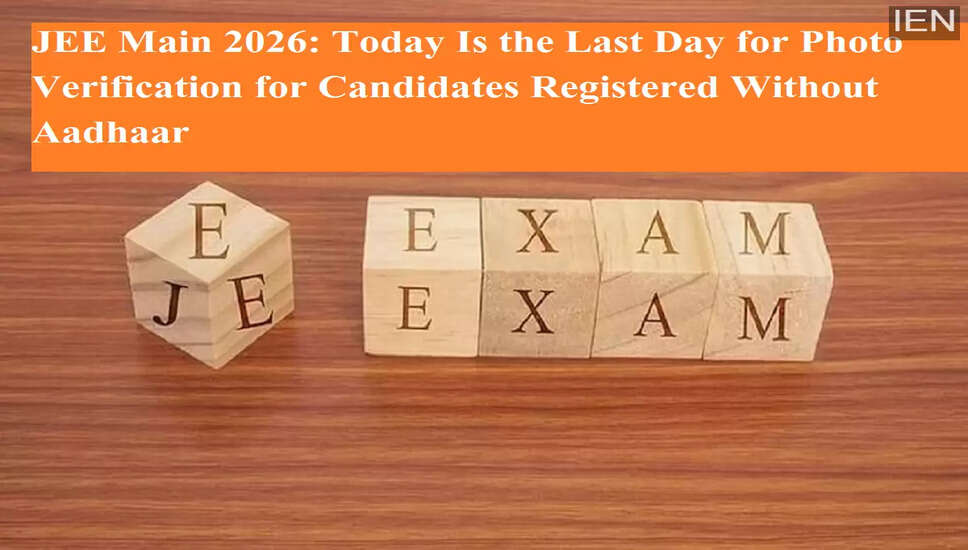 JEE Main 2026: अंतिम फोटो सत्यापन की समय सीमा नजदीक