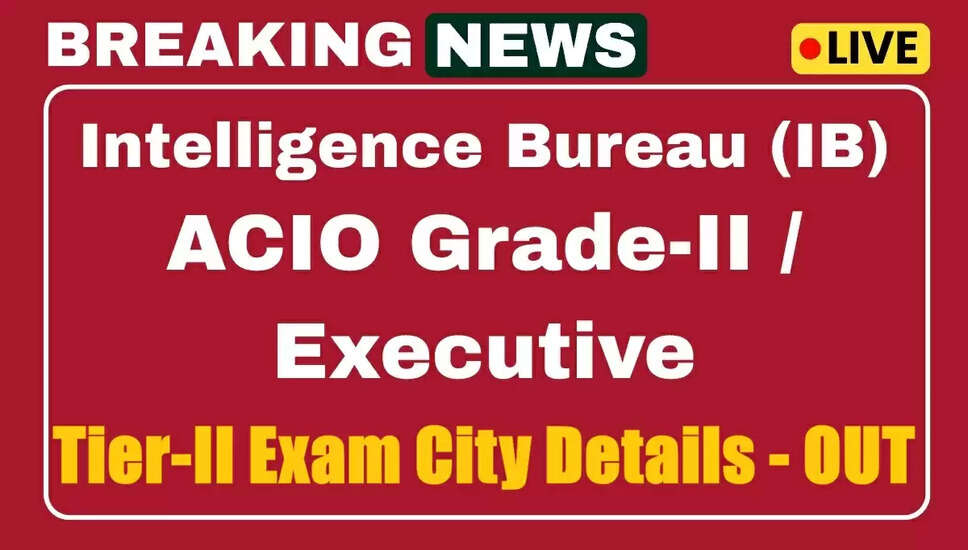 IB ACIO ग्रेड-II कार्यकारी टियर-II परीक्षा शहर विवरण 2025