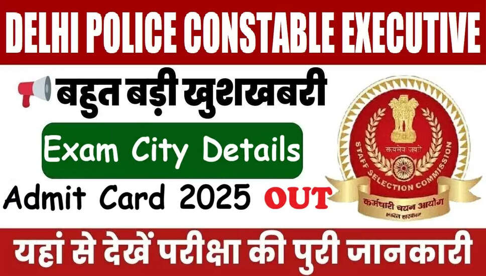 SSC दिल्ली पुलिस कांस्टेबल कार्यकारी परीक्षा शहर विवरण और प्रवेश पत्र 2025