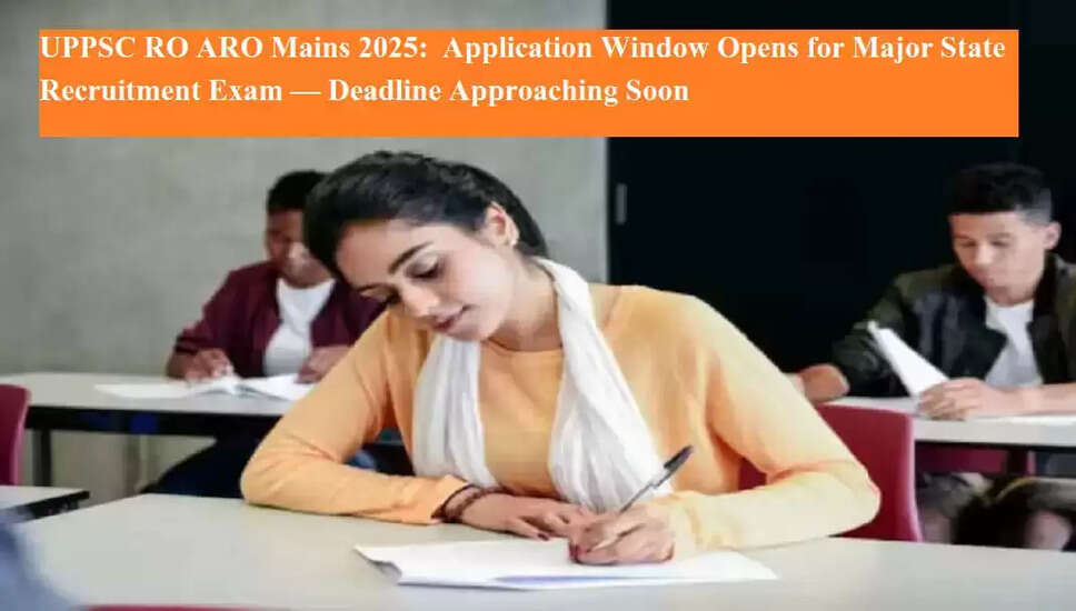 UPPSC RO ARO Mains 2025: आवेदन प्रक्रिया शुरू, अंतिम तिथि 31 अक्टूबर