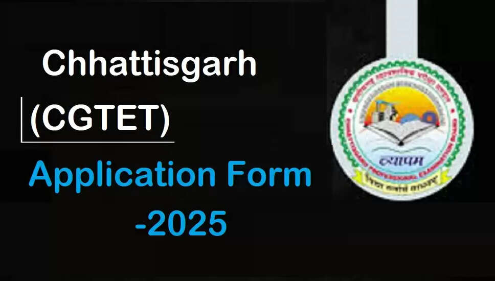 Chhattisgarh TET (CGTET) 2025: Admission Notification and Application Details