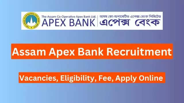 असम सहकारी शीर्ष बैंक भर्ती 2024: 120 सहायक पदों के लिए ऑनलाइन आवेदन करें