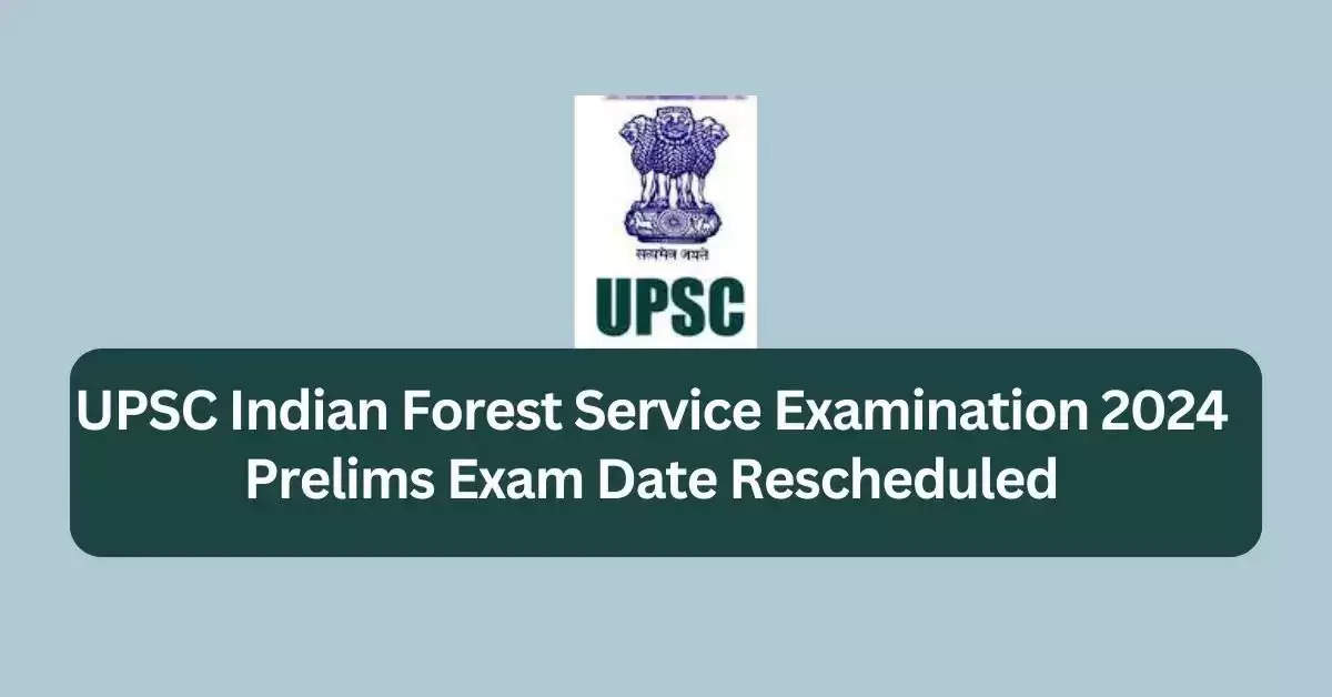 UPSC Indian Forest Services Prelims 2024 Exam Date Changed: New Schedule Released