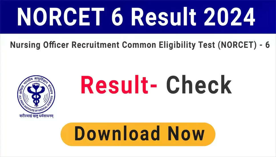 AIIMS नर्सिंग ऑफिसर (NORCET-6) का परिणाम 2024 – चरण II परीक्षा का परिणाम घोषित