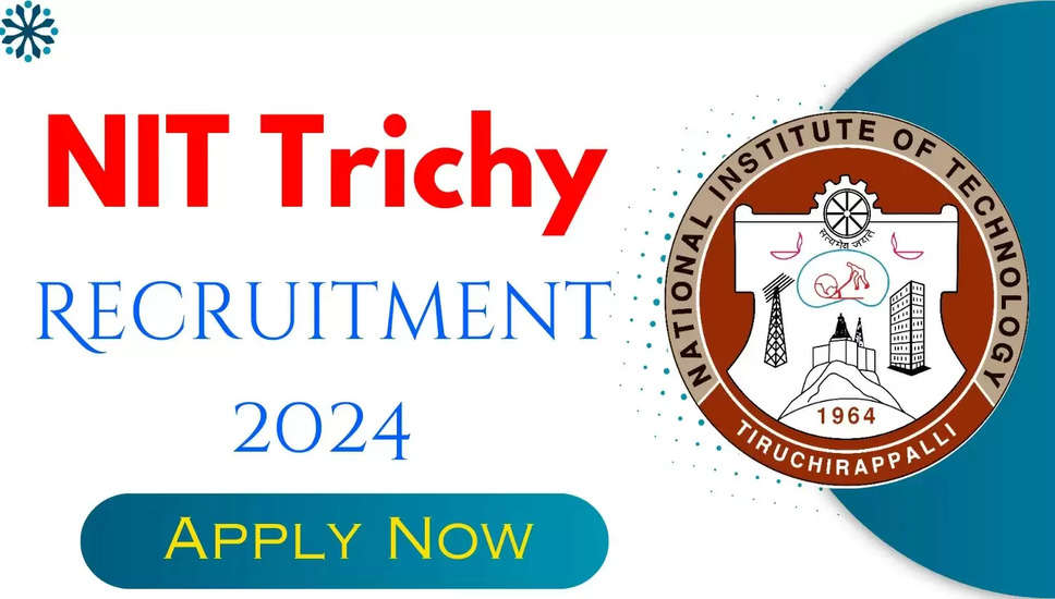 NIT Trichy भर्ती 2024, योग्यता, आयु सीमा और आवेदन प्रक्रिया की जानकारी