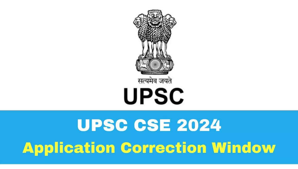 UPSC सिविल सेवा 2024 आवेदन संपादन विंडो ओपन: अभी फॉर्म संशोधित करें